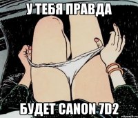 у тебя правда будет Canon 7D2