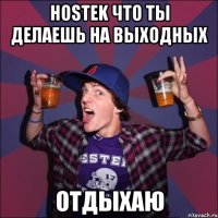 HOSTEK что ты делаешь на выходных Отдыхаю