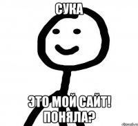 СУКА ЭТО МОЙ САЙТ! ПОНЯЛА?