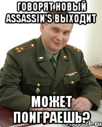 Говорят новый Assassin's выходит Может поиграешь?