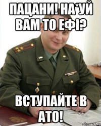 Пацани! На*уй вам то ЕФІ? Вступайте в АТО!