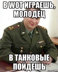 В WOT ИГРАЕШЬ, МОЛОДЕЦ В ТАНКОВЫЕ ПОЙДЕШЬ