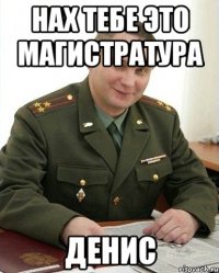 Нах тебе это Магистратура Денис