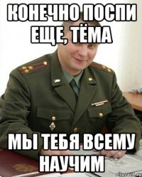 конечно поспи еще, тёма мы тебя всему научим