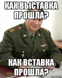 как выставка прошла? Как вставка прошла?