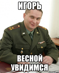 игорь весной увидимся