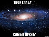 Твои глаза*_* Самые яркие:*