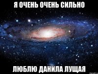 Я очень очень сильно люблю Данила Лущая