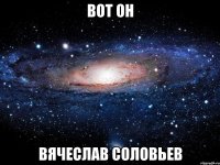 Вот он Вячеслав Соловьев