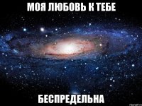 моя любовь к тебе беспредельна