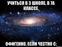 Учиться в 3 школе, в 7а классе, Офигенно, если честно С: