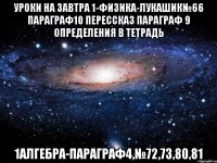 Уроки На Завтра 1-ФИЗИКА-Лукашик№66 параграф10 перессказ Параграф 9 определения в тетрадь 1алгебра-Параграф4,№72,73,80,81