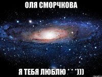 Оля Сморчкова я тебя люблю * * *)))