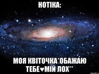 Нотіка: моя квіточка*обажаю тебе♥мій лох**