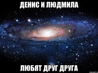 Денис и Людмила Любят друг друга