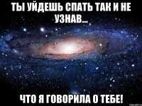 ТЫ УЙДЕШЬ СПАТЬ ТАК И НЕ УЗНАВ... ЧТО Я ГОВОРИЛА О ТЕБЕ!