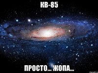 КВ-85 Просто... жопа...