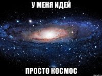 У меня идей просто космос