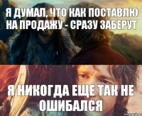 я думал, что как поставлю на продажу - сразу заберут я никогда еще так не ошибался