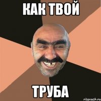 как твой труба