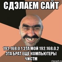 Сдэлаем сайт 192.168.0.1 эта мой 192.168.0.2 эта брат ещё компьютеры чистм