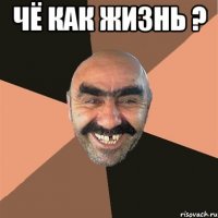 Чё как жизнь ? 