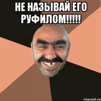 Не называй его Руфилом!!!!! 