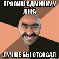 Просиш админку у Jeffa Лучше бы отсосал