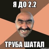 Я до 2.2 труба шатал