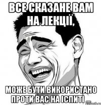 Все сказане вам на лекції, може бути використано проти вас на іспиті ...