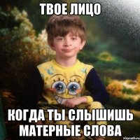 твое лицо Когда ты слышишь матерные слова