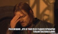 Розсмішив ...Хто в таку пізу годину прибирає тільки паславський)