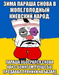 Зима параша снова в жопе.голодный киевский народ. Параша обосрался снова как с боингом.лучше бы продавал пряники на базаре