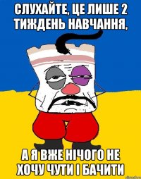 слухайте, це лише 2 тиждень навчання, а я вже нічого не хочу чути і бачити