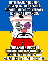 Петя параша не смог победить всей армией укропской горстку героев донбаса и луганска Ваша армия отстой и нижтожная вам тилько с пигмеями воевать.они стрелами и то вас почикают