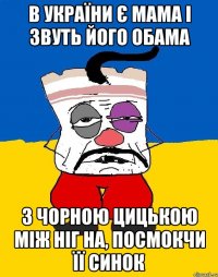 В України є Мама І звуть його Обама З чорною цицькою між ніг На, посмокчи її синок