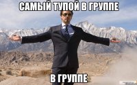 самый тупой в группе в группе