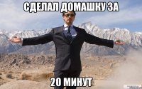 сделал домашку за 20 минут