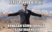 Feruza javob bersay Bumasam uzimni orqaga tashayman hozir