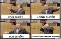 этих выеби и этих выеби все выеби голова болит товарищи женщины