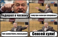 Подошол к чесноку тому про капоэро впаривает Там залом блять показывает Сенсей хули!