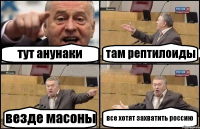 тут анунаки там рептилоиды везде масоны все хотят захватить россию