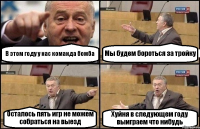 В этом году у нас команда бомба Мы будем бороться за тройку Осталось пять игр не можем собраться на выезд Хуйня в следующем году выиграем что нибудь