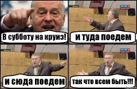 В субботу на круиз! и туда поедем и сюда поедем так что всем быть!!!