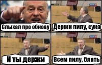 Слыхал про обнову Держи пилу, сука И ты держи Всем пилу, блять