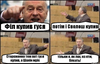 Філ купив гуся потім і Сволош купив Стороженко теж вот гуся купив, а Шанін мріє тільки я, як лох, на ктм, блєать!