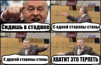 Сидишь в стадике С одной стороны стоны С другой стороны стоны ХВАТИТ ЭТО ТЕРПЕТЬ