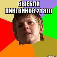 Выебли пингвинов 21 3))) 