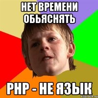 Нет времени обьяснять PHP - не язык