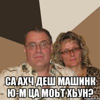  Са ахч деш машинк ю-м ца моьт хьун?